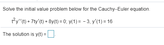 Solve the initial value problem below for the Cauchy-Euler equation.
ty"(t) + 7ty'(t) + 8y(t) = 0; y(1) = - 3, y'(1) = 16
The solution is y(t) =
