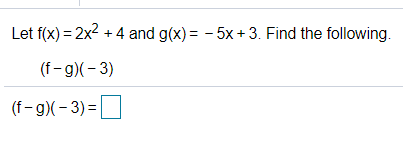 Let f(x) = 2x2 + 4 and g(x) = - 5x + 3. Find the following.
(f-g)(- 3)
(f-g)(- 3)=D
