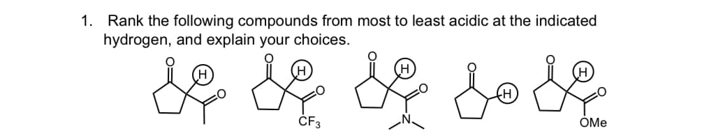 1. Rank the following compounds from most to least acidic at the indicated
hydrogen, and explain your choices.
ČF3
ÓMe
