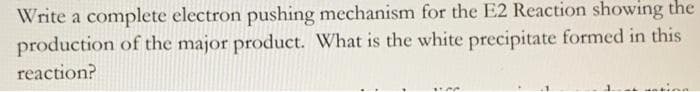 Write a complete electron pushing mechanism for the E2 Reaction showing the
production of the major product. What is the white precipitate formed in this
reaction?
11.00