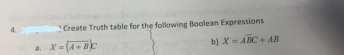 4.
a.
de doispuut aldeher-sadi sabiano) (aning 21
Create Truth table for the following Boolean Expressions
b) X = ABC + AB
X = A + BC