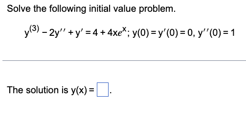 Solve the following initial value problem.
y(3) -2y" + y' = 4+4xe*; y(0) = y'(0) = 0, y''(0) = 1
The solution is y(x) =