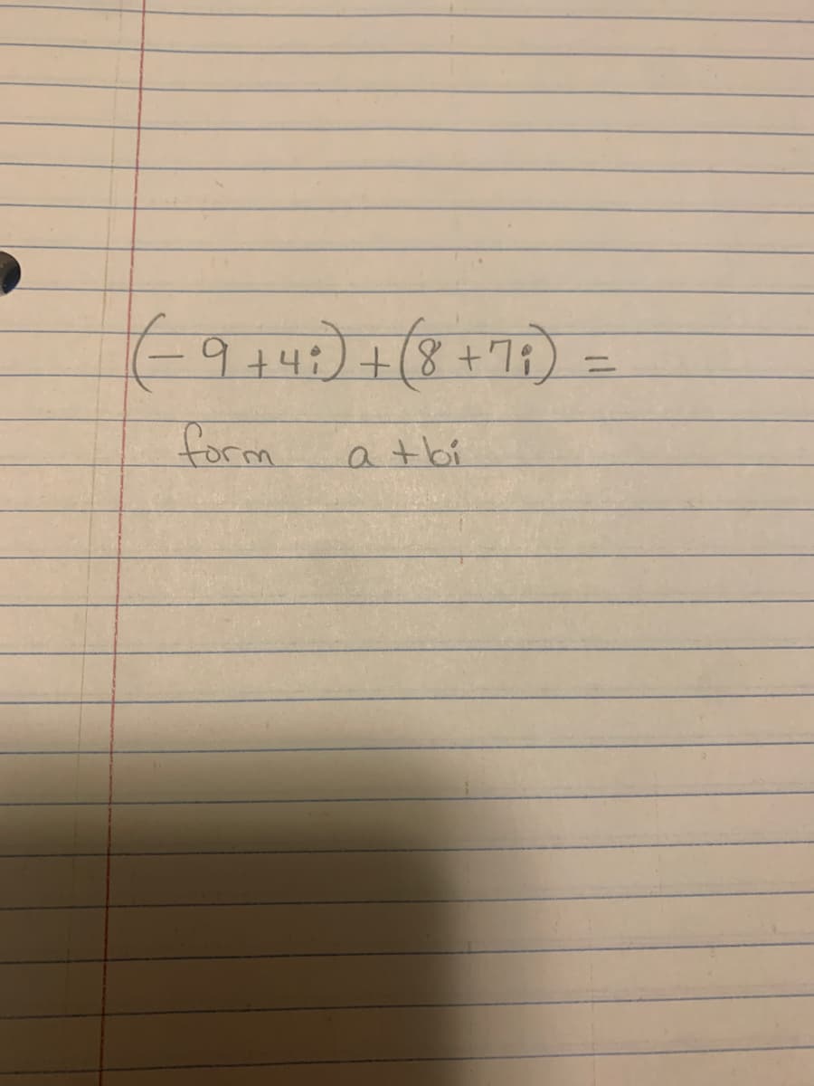 (-9 + 4 :) + (8 + 7₁)
form
a + bi
=