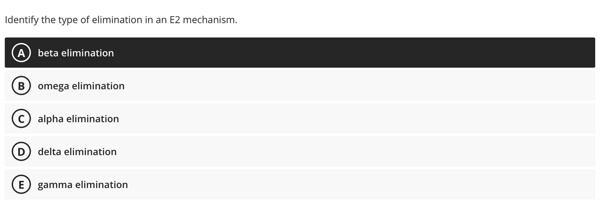 Identify the type of elimination in an E2 mechanism.
A) beta elimination
B omega elimination
C alpha elimination
D delta elimination
E) gamma elimination