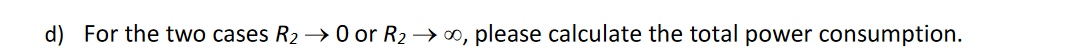 d) For the two cases R₂ 0 or R₂ → ∞, please calculate the total power consumption.