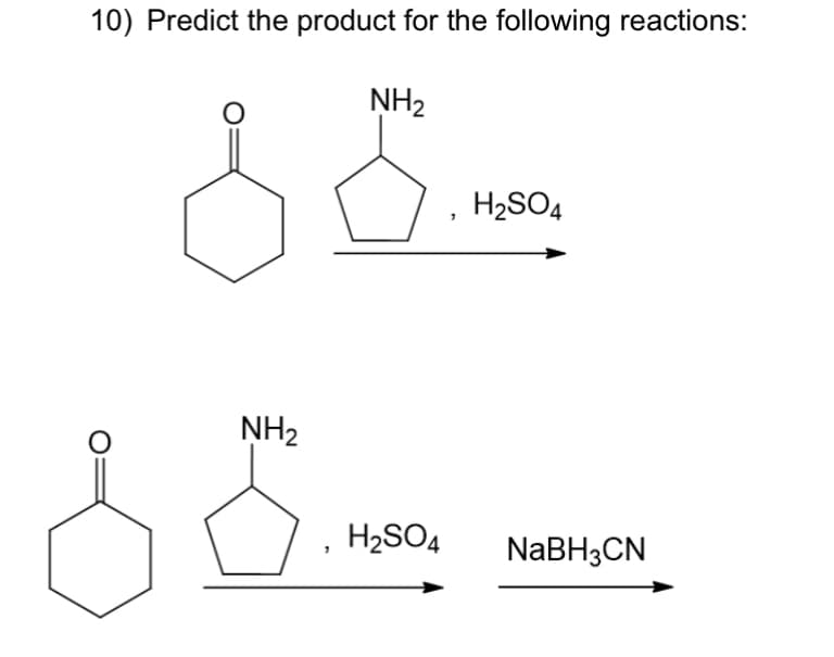 10) Predict the product for the following reactions:
NH₂
7
NH₂
H₂SO4
1
H₂SO4
NaBH3CN