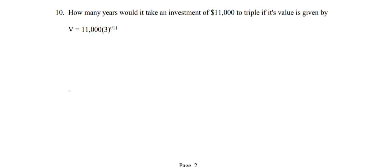 10. How many years would it take an investment of $11,000 to triple if it's value is given by
V = 11,000(3)/11
Page 2