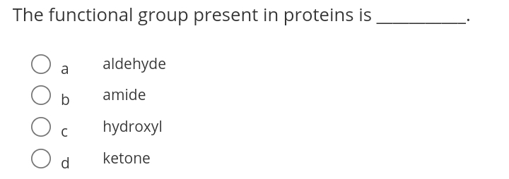 The functional group present in proteins is
aldehyde
a
b
amide
hydroxyl
C
d.
ketone
