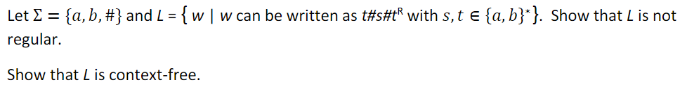 Let E = {a, b, #} and L =
{w |w can be written as t#s#t with s, t e {a, b}*}. Show that L is not
regular.
Show that L is context-free.
