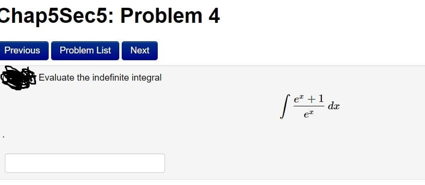 Chap5Sec5: Problem 4
Previous
Problem List
Next
Evaluate the indefinite integral
et +1
dx
ez
