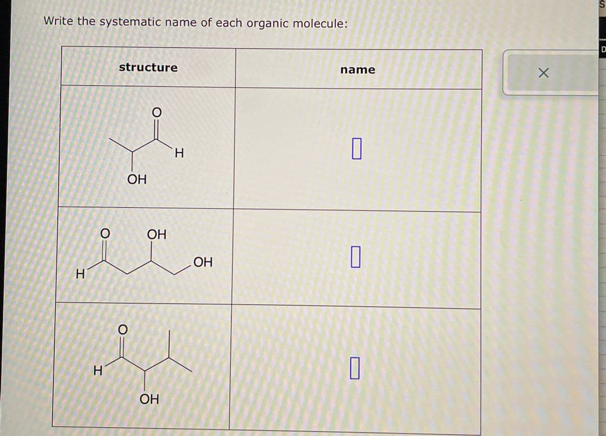 Write the systematic name of each organic molecule:
H
structure
O
name
OH
H
☐
O
OH
OH
HO
☐
H
OH
☐
S
D