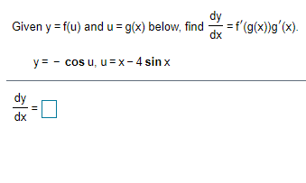 Given y = f(u) and u = g(x) below, find
=f'(g(x))g'(x).
dx
y = - cos u, u=x-4 sin x
dy
dx
