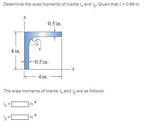 Determine the area moments of inertialx and ly. Given that c = 0.94 in.
lx
||
4 in.
||
y
-0.5 in.
The area moments of inertia /x and ly are as follows:
4
in.
0.5 in.
4
in.
4 in.
X