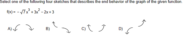 Select one of the following four sketches that describes the end behavior of the graph of the given function.
3
f(x)=√7×³ + 3x²-2x+3
A) 2
B)
C) D)