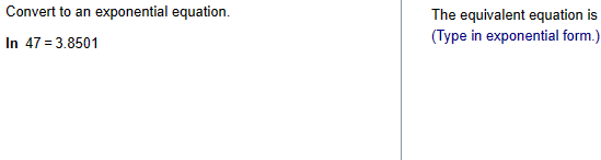 Convert to an exponential equation.
In 47 = 3.8501
The equivalent equation is
(Type in exponential form.)