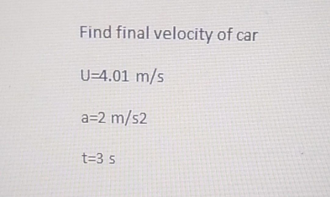 Find final velocity of car
U=4.01 m/s
a=2 m/s2
t=3 s
