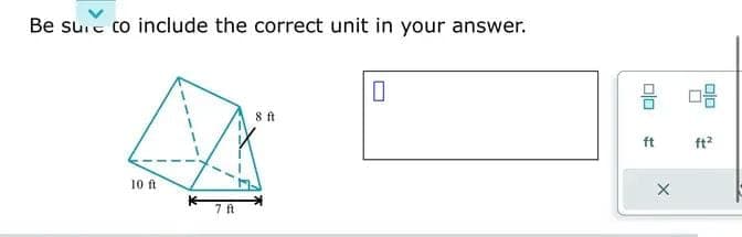 Be sure to include the correct unit in your answer.
10 ft
7 ft
8 ft
0
010
ft
X
ft²