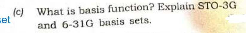 (c) What is basis function? Explain STO-3G
set
and 6-31G basis sets.