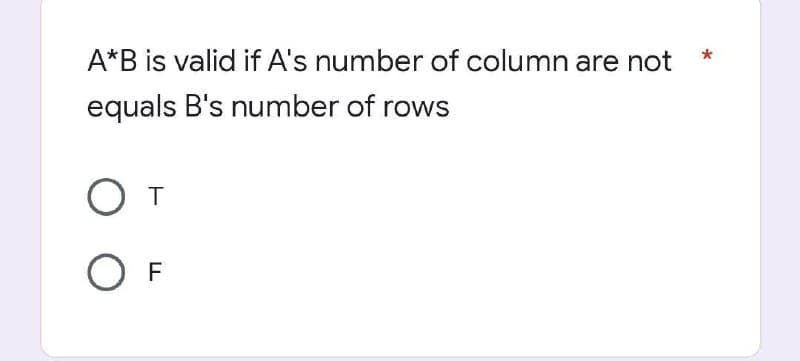 A*B is valid if A's number of column are not
equals B's number of rows
От
OF