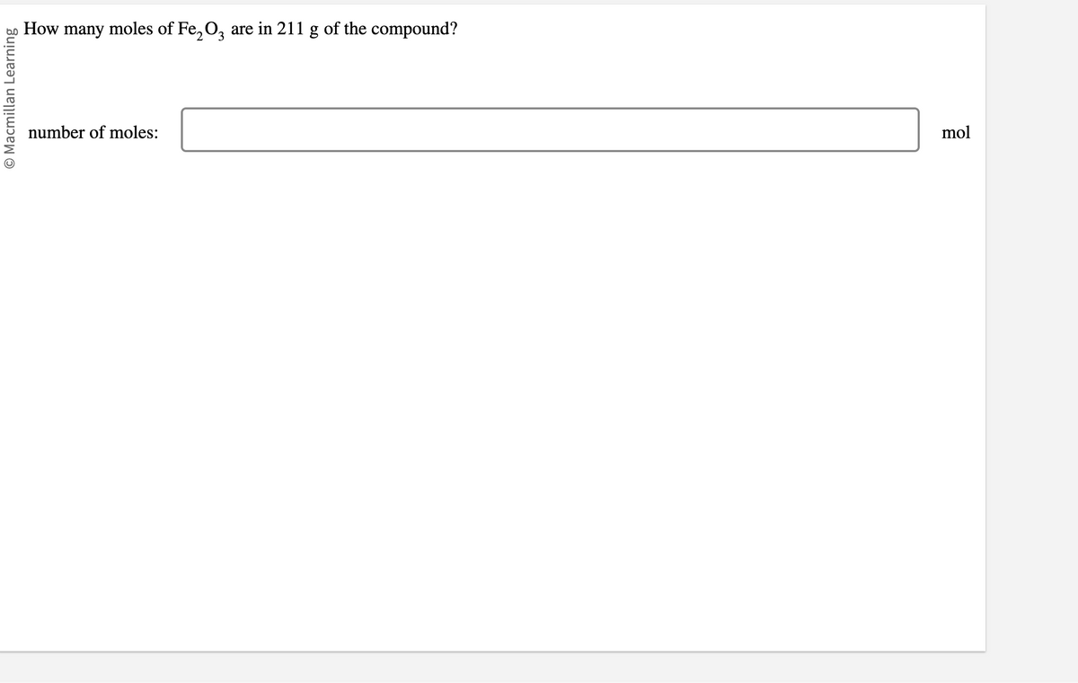 O Macmillan Learning
How many moles of Fe2O3 are in 211 g of the compound?
number of moles:
mol