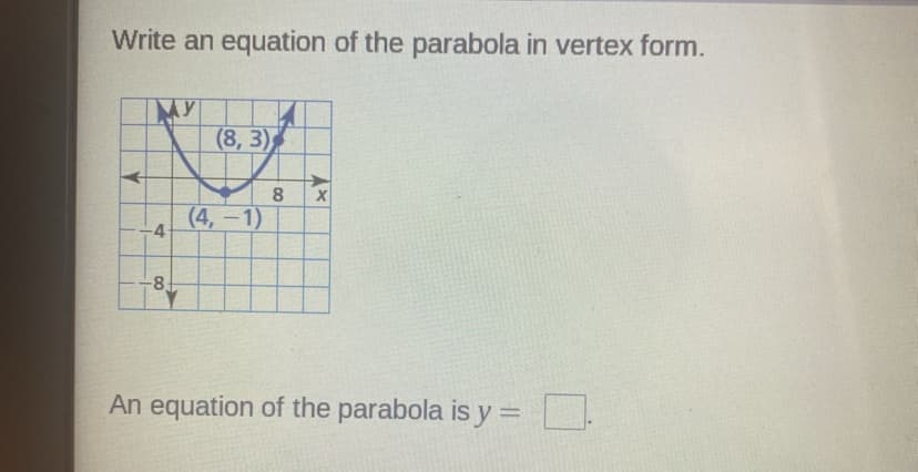 Write an equation of the parabola in vertex form.
MY
(8, 3)
(4,-1)
4
8
An equation of the parabola is y = _].
