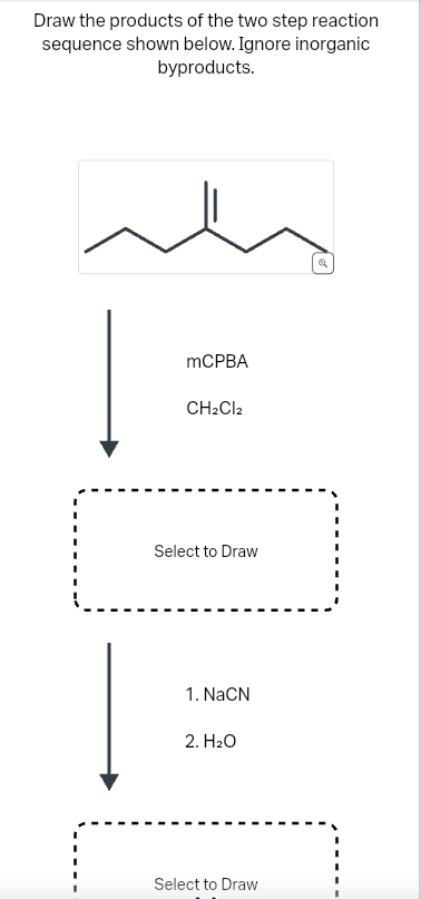Draw the products of the two step reaction
sequence shown below. Ignore inorganic
byproducts.
mCPBA
CH₂Cl2
Select to Draw
1. NaCN
2. H₂O
Select to Draw
a