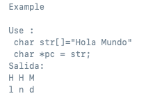 Example
Use
Use :
char str[]="Hola Mundo"
char *pc = str;
Salida:
H H M
1 n d
