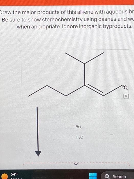 Draw the major products of this alkene with aqueous br
Be sure to show stereochemistry using dashes and we
when appropriate. Ignore inorganic byproducts.
54°F
Surpu
Br₂
H₂O
Q Search