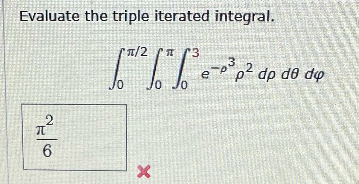 Evaluate the triple iterated integral.
2
7
6
Ꮭ 1/2
10
J0
ᏎᎢ . 73
p² dp de do
2