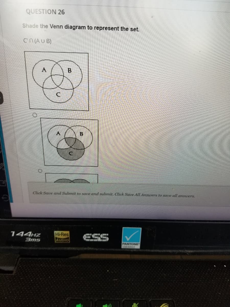 QUESTION 26
Shade the Venn diagram to represent the set.
Cn (AUB)
هم
144HZ
3ms
A
C
B
Click Save and Submit to save and submit. Click Save All Answers to save all answers.
B
Hi-Res
AUDIO
ESS
PANTONE
M