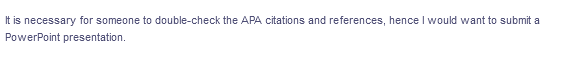 It is necessary for someone to double-check the APA citations and references, hence I would want to submit a
PowerPoint presentation.
