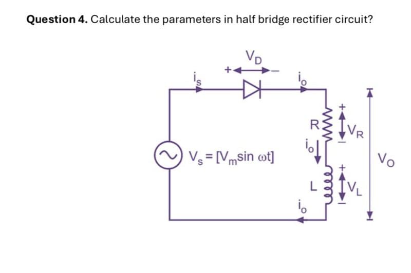 Question 4. Calculate the parameters in half bridge rectifier circuit?
V₁ = [Vmsin ot]
R
www
+++
R
No