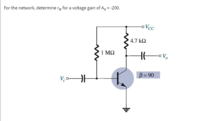 For the network, determine re for a voltage gain of Av=-200.
VoH
1 MQ
-Vcc
4.7 ΚΩ
Hovo
B=90
