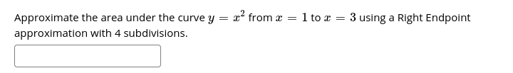 Approximate the area under the curve y
12 from x
1 to æ = 3 using a Right Endpoint
approximation with 4 subdivisions.
