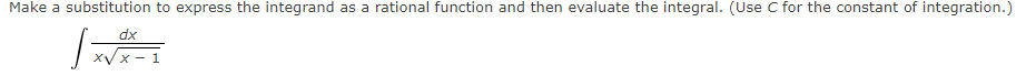 Make a substitution to express the integrand as a rational function and then evaluate the integral. (Use C for the constant of integration.)
dx
XVx - 1
