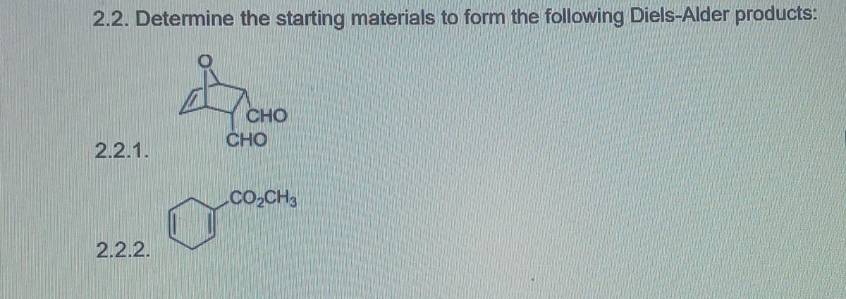2.2. Determine the starting materials to form the following Diels-Alder products:
2.2.1.
2.2.2.
CHO
CHO
.CO₂CH3
