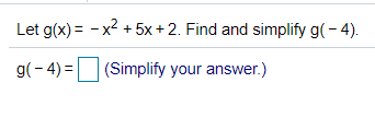 Let g(x) = - x2 + 5x + 2. Find and simplify g(- 4).
g(- 4) = (Simplify your answer.)
