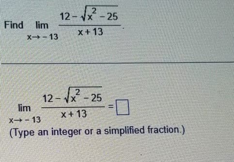 Find lim
X-13
12-√x -25
x+13
12-√x-25
x+13
lim
X-13
(Type an integer or a simplified fraction)