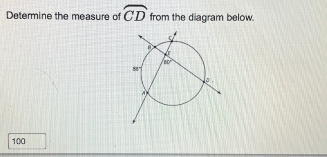 Determine the measure of CD from the diagram below.
80
100
