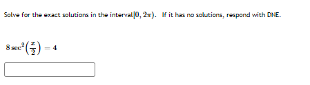 Solve for the exact solutions in the interval (0, 2x). If it has no solutions, respond with DNE.
8 sec)-
