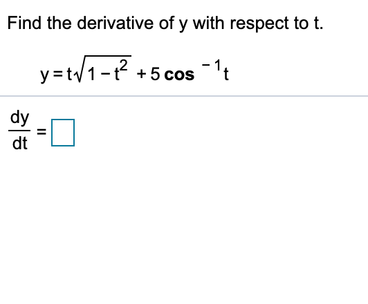Find the derivative of y with respect to t
y= t/1-2 +50
-1t
dy
dt
II
