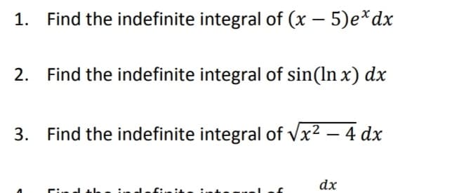 1. Find the indefinite integral of (x – 5)e*dx
2. Find the indefinite integral of sin(ln x) dx
3. Find the indefinite integral of vx2 – 4 dx
dx
