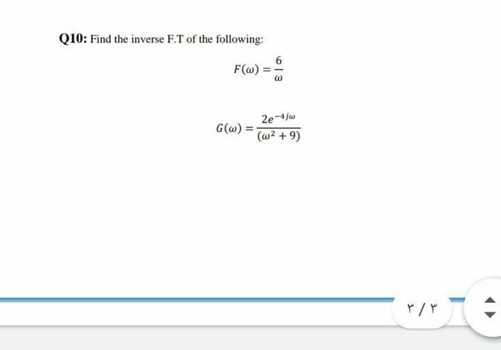 Q10: Find the inverse F.T of the following:
6.
F(@)
2e-4ju
G(w) =
(w? + 9)
