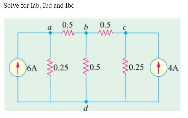 Solve for Iab, Ibd and Ibc
0.5
a
b.
0.5
6A
30.5
C0.25
4A
d
