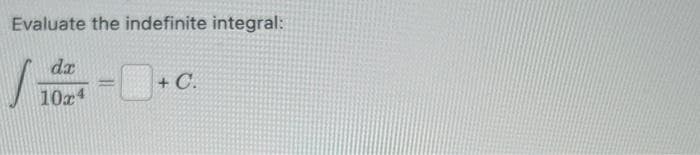Evaluate the indefinite integral:
da
10x4
√
=
+ C.