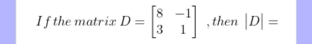 8
If the matrix D
then |D| =
3
1
