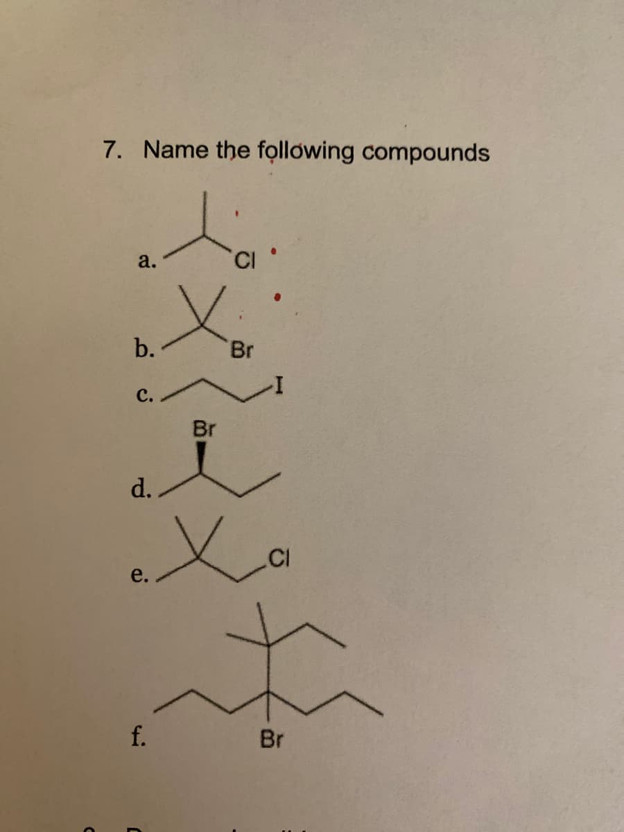 7. Name the following compounds
a.
Br
b.
C.
Br
d.
exa
e.
f.
Br