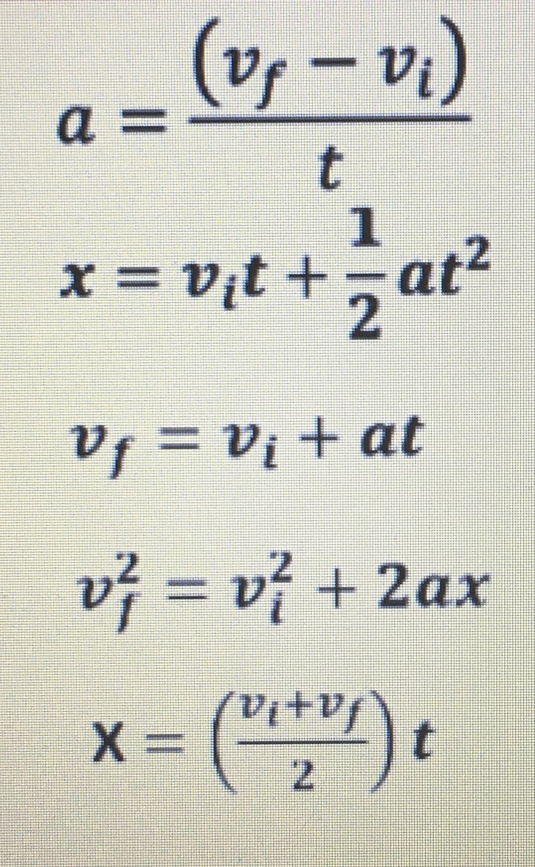 a =
(v₁ - vi)
t
1
x=v₁t+=at²
2
Vƒ = V₁ + at
v² = v} + 2ax
X=
Ja+la
7.
t