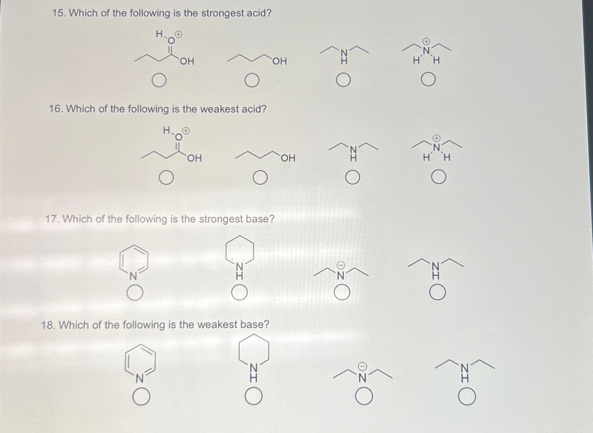 15. Which of the following is the strongest acid?
H
OH
OH
О
16. Which of the following is the weakest acid?
OH
OH
HH
О
17. Which of the following is the strongest base?
18. Which of the following is the weakest base?