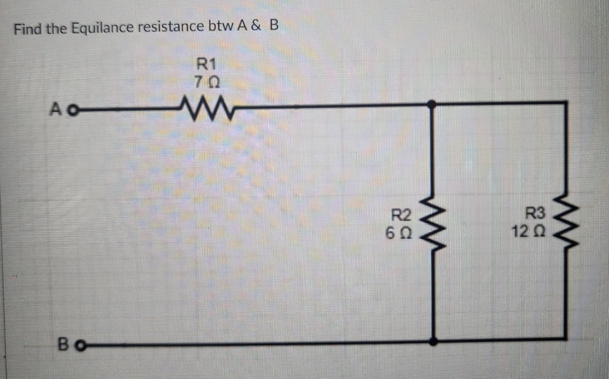 Find the Equilance resistance btw A & B
R1
70
A o
w
во
R2
60
m
R3
120
W
